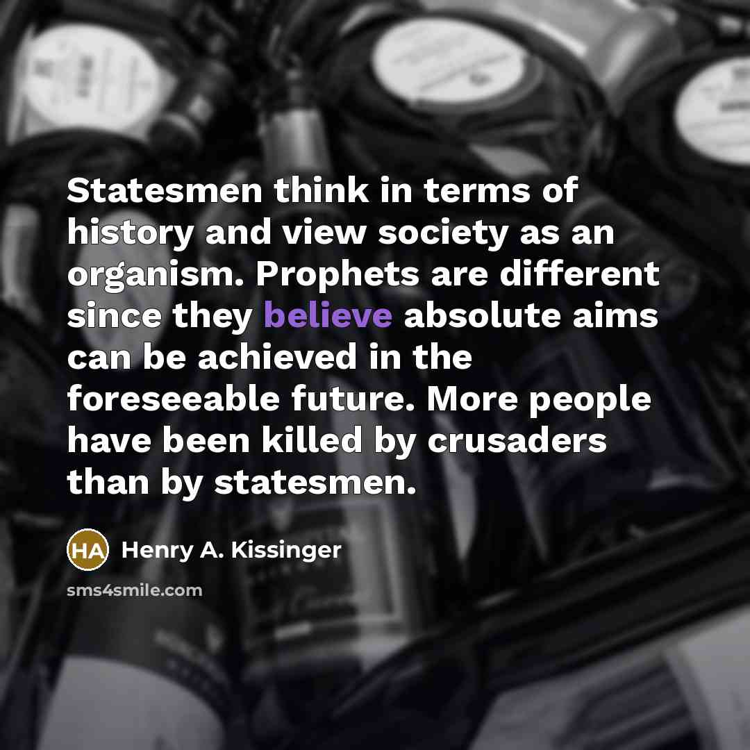 “Statesmen think in terms of history and view society as…” quote by Henry A. Kissinger