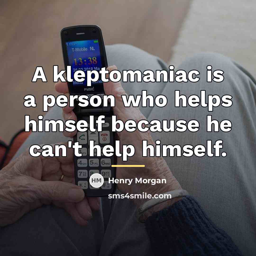 “A kleptomaniac is a person who helps himself because he…” quote by Henry Morgan