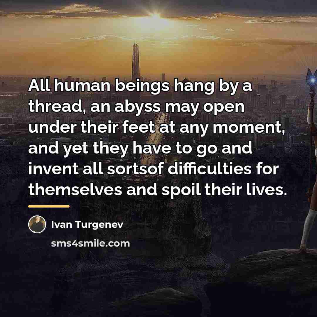 “All human beings hang by a thread, an abyss may…” quote by Ivan Turgenev