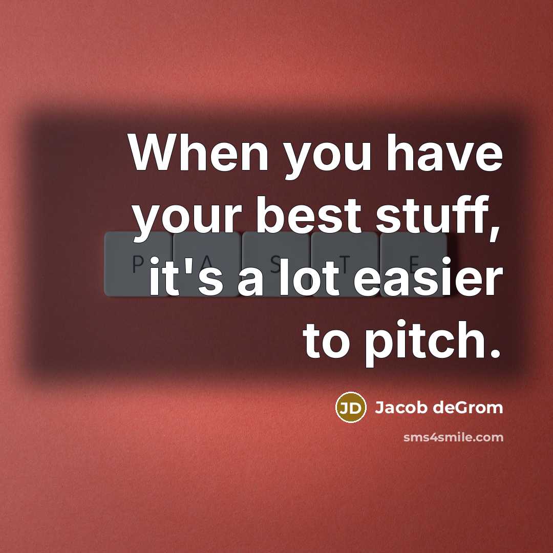 “When you have your best stuff, it's a lot easier…” quote by Jacob deGrom