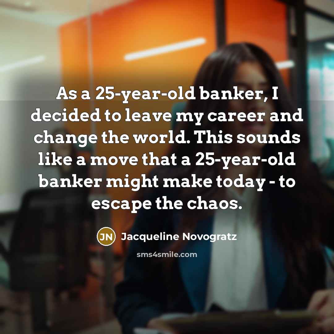 “As a 25-year-old banker, I decided to leave my career…” quote by Jacqueline Novogratz