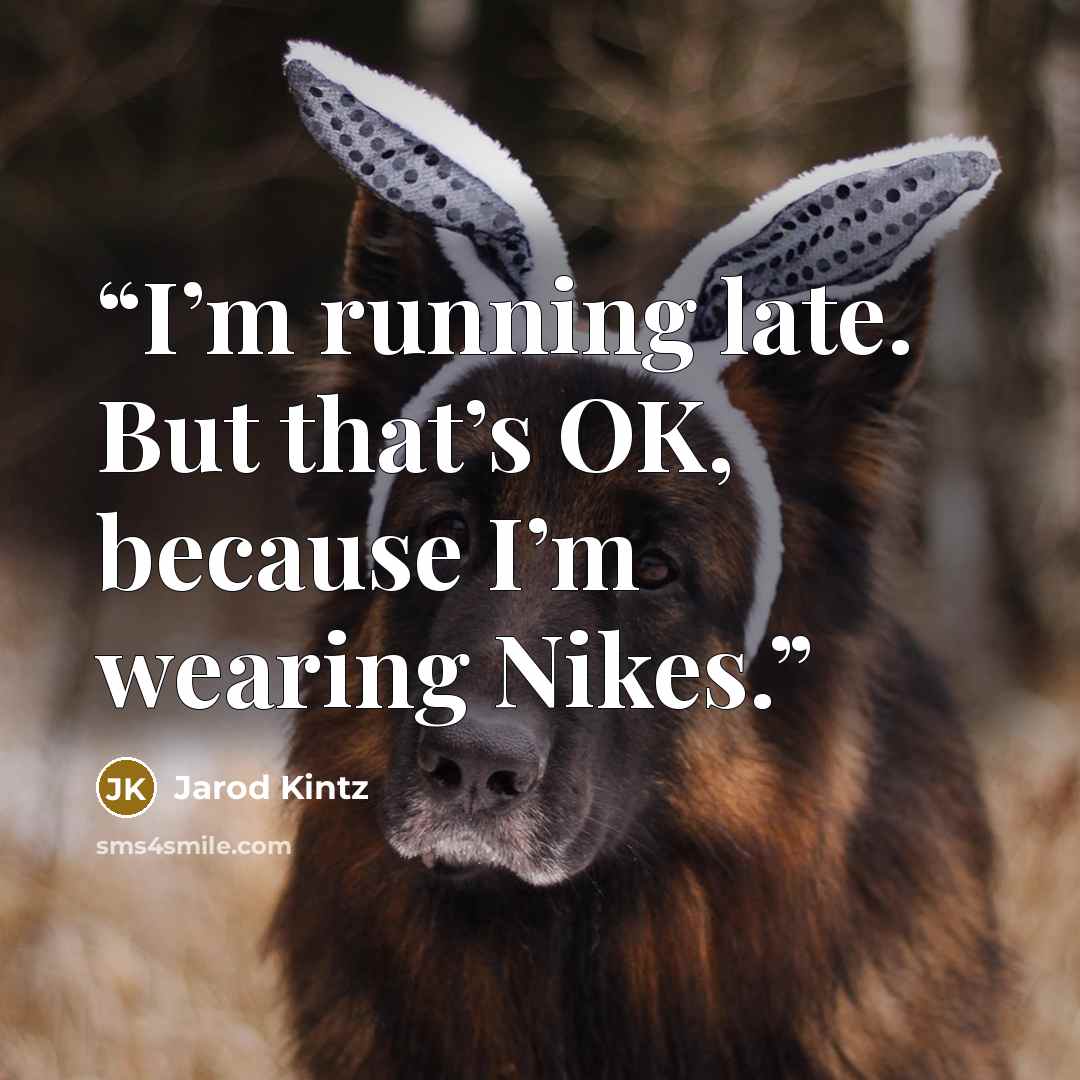 “I’m running late. But that’s OK, because I’m wearing Nikes.” quote by Jarod Kintz