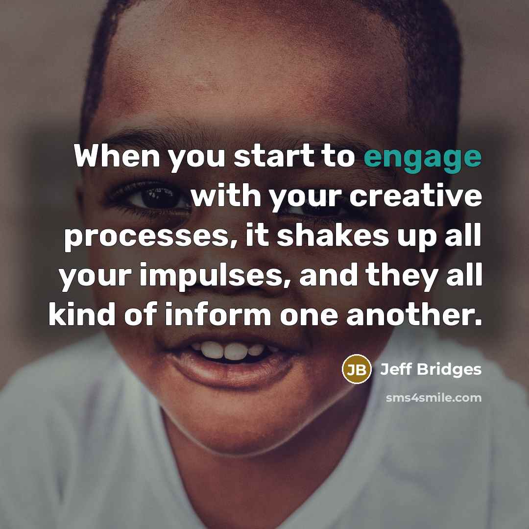 “When you start to engage with your creative processes, it…” quote by Jeff Bridges
