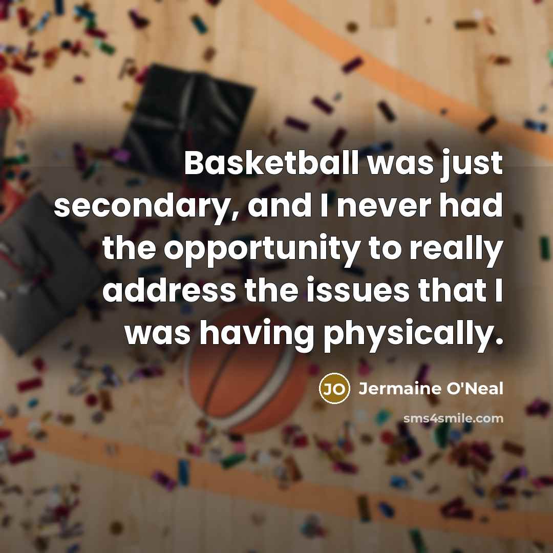 “Basketball was just secondary, and I never had the opportunity…” quote by Jermaine O'Neal