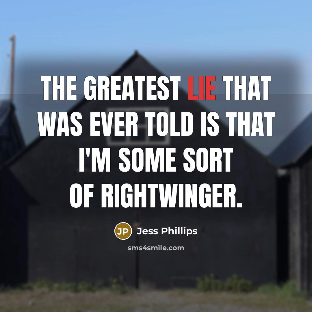 “The greatest lie that was ever told is that I'm…” quote by Jess Phillips