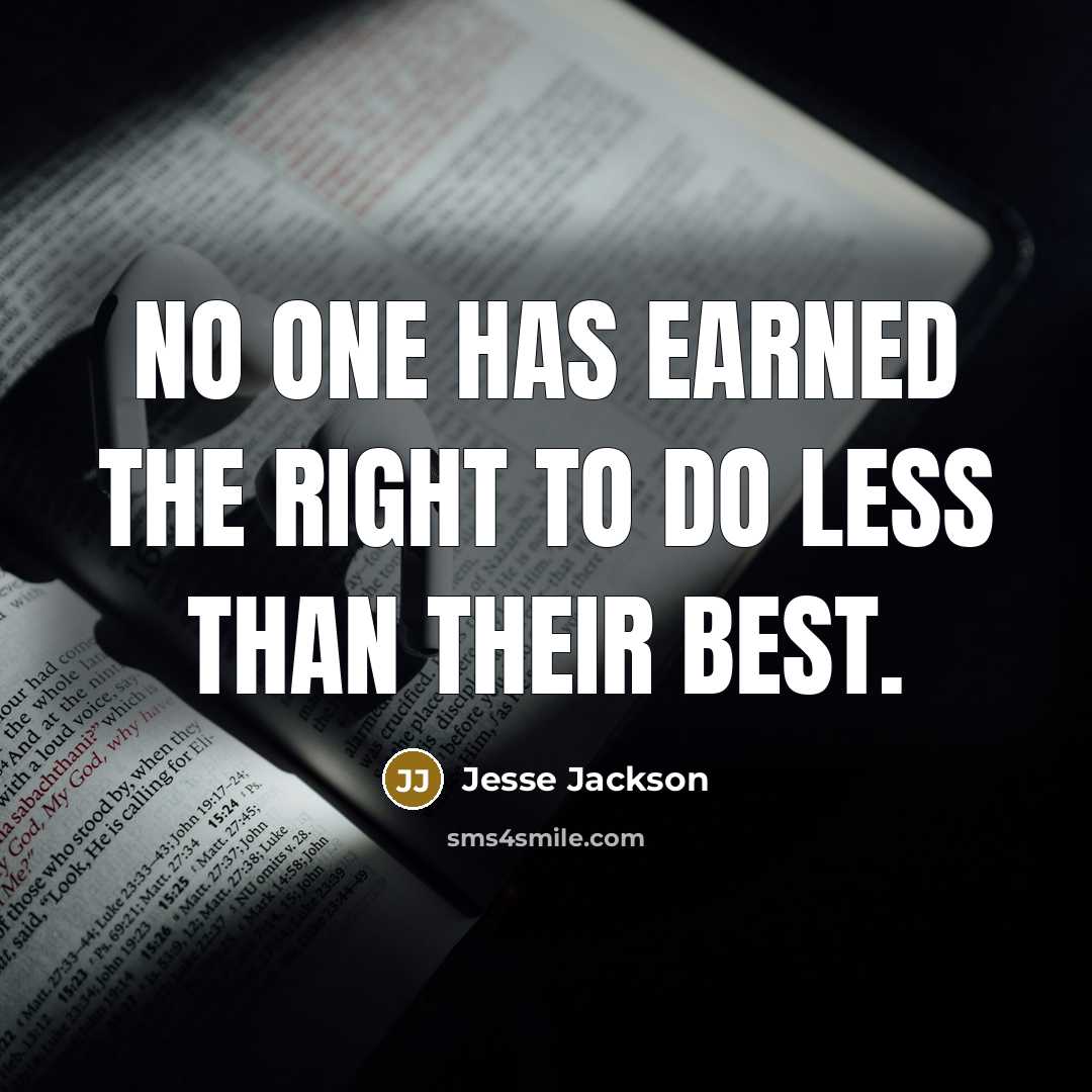 “No one has earned the right to do less than their best.” quote by Jesse Jackson
