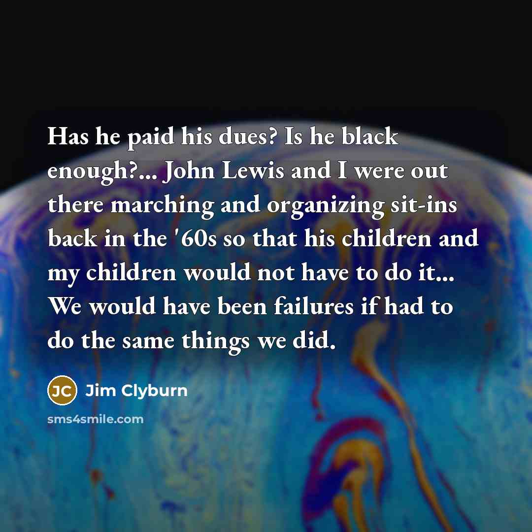 “Has he paid his dues? Is he black enough?... John…” quote by Jim Clyburn