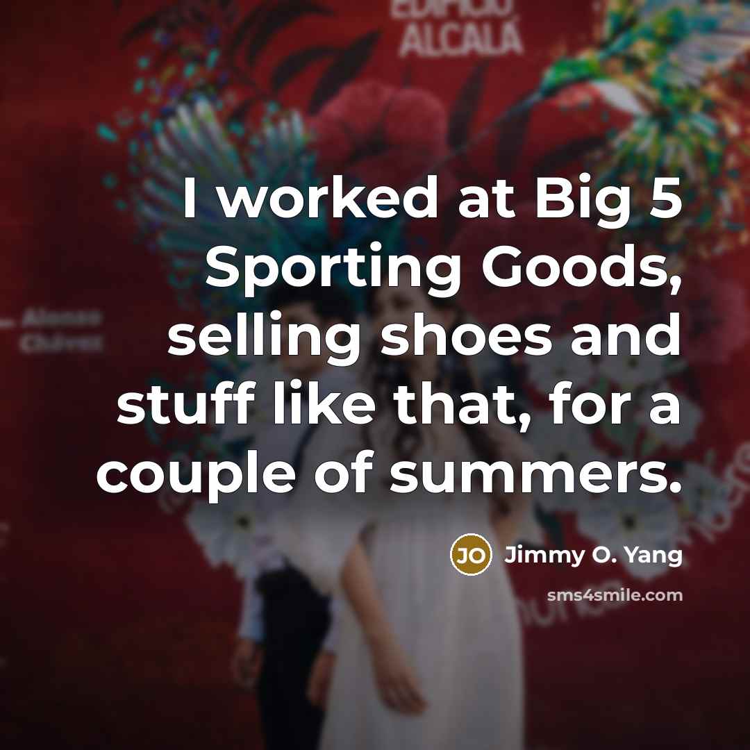 “I worked at Big 5 Sporting Goods, selling shoes and…” quote by Jimmy O. Yang