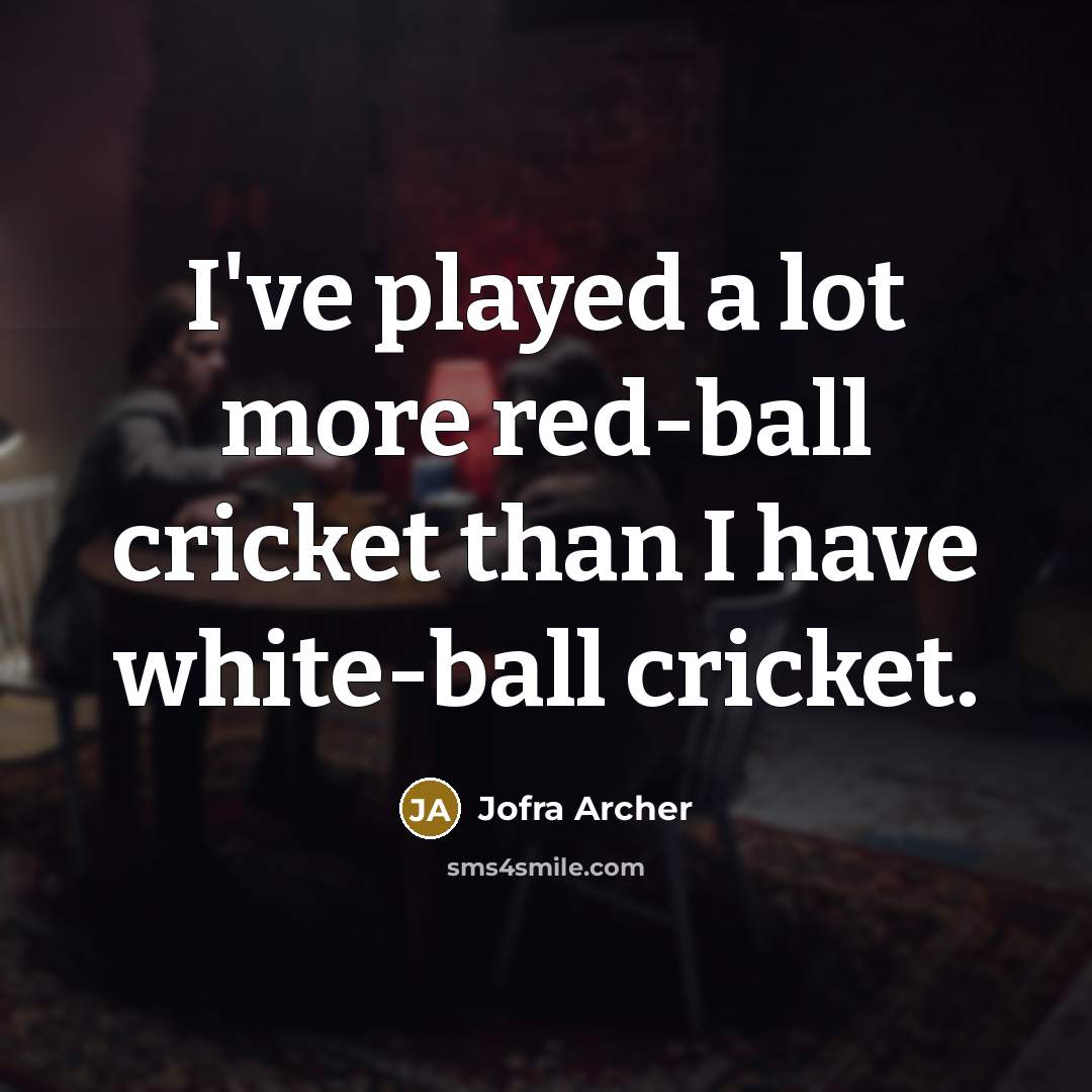 “I've played a lot more red-ball cricket than I have…” quote by Jofra Archer