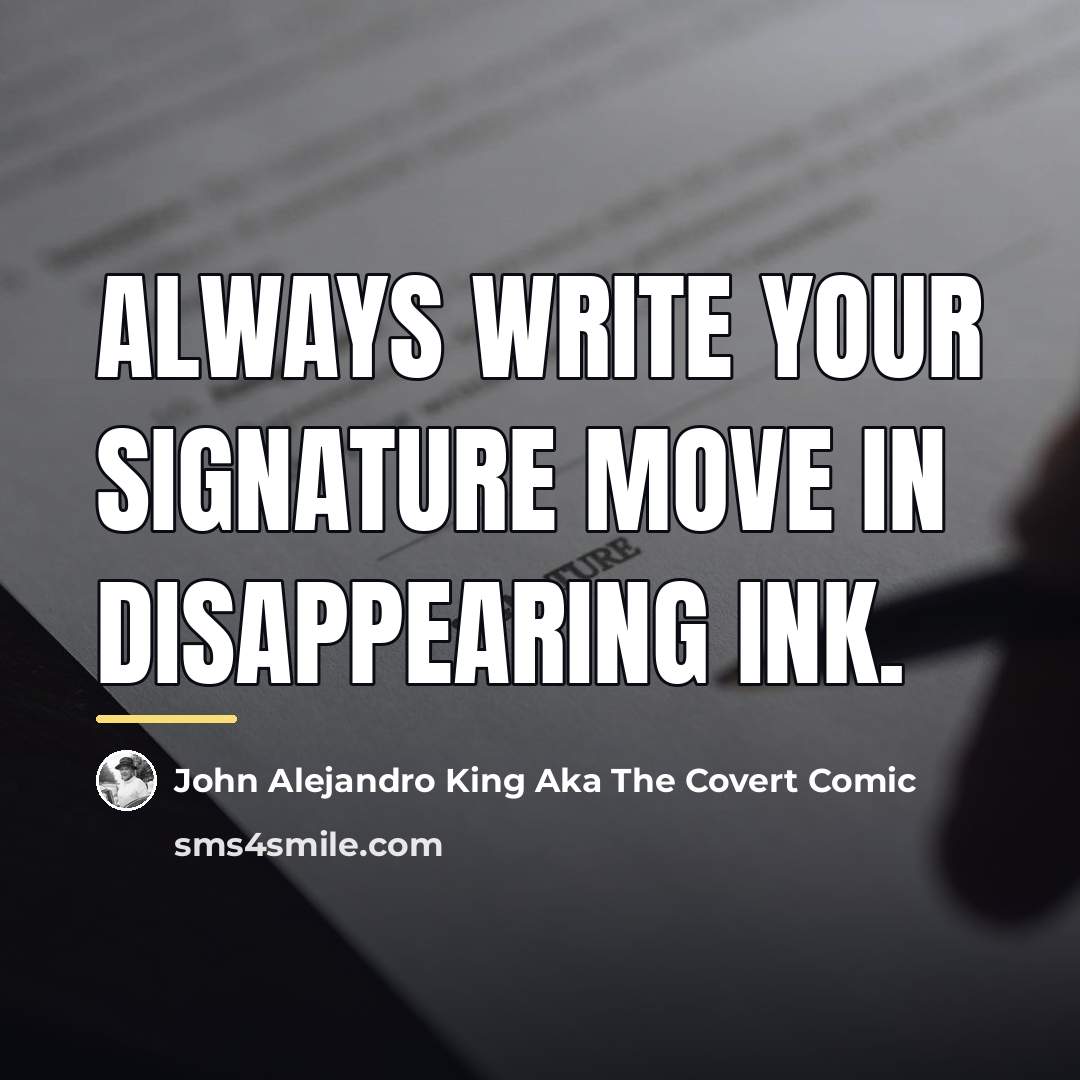 “Always write your signature move in disappearing ink.…” quote by John Alejandro King Aka The Covert Comic