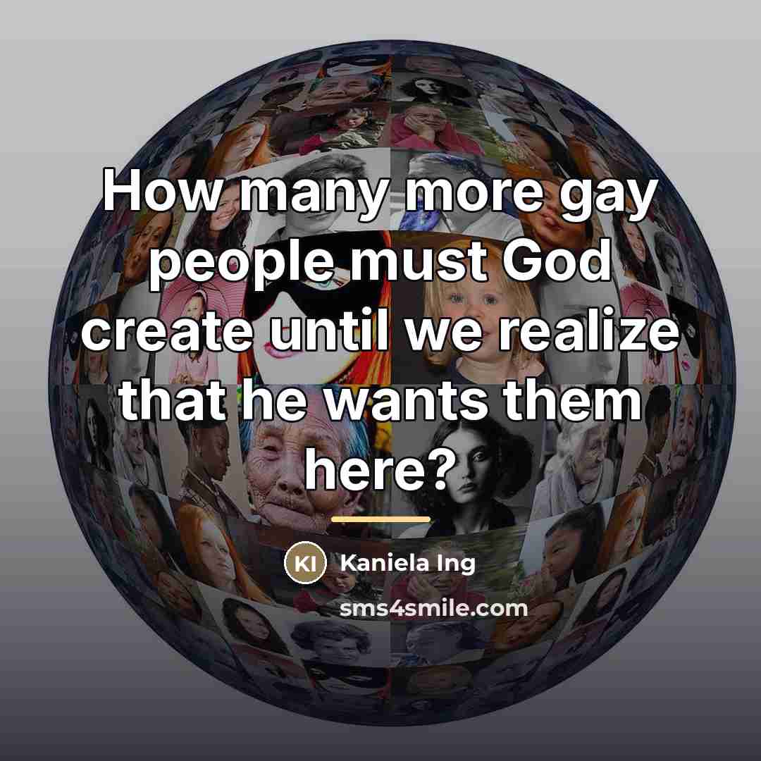 “How many more gay people must God create until we…” quote by Kaniela Ing