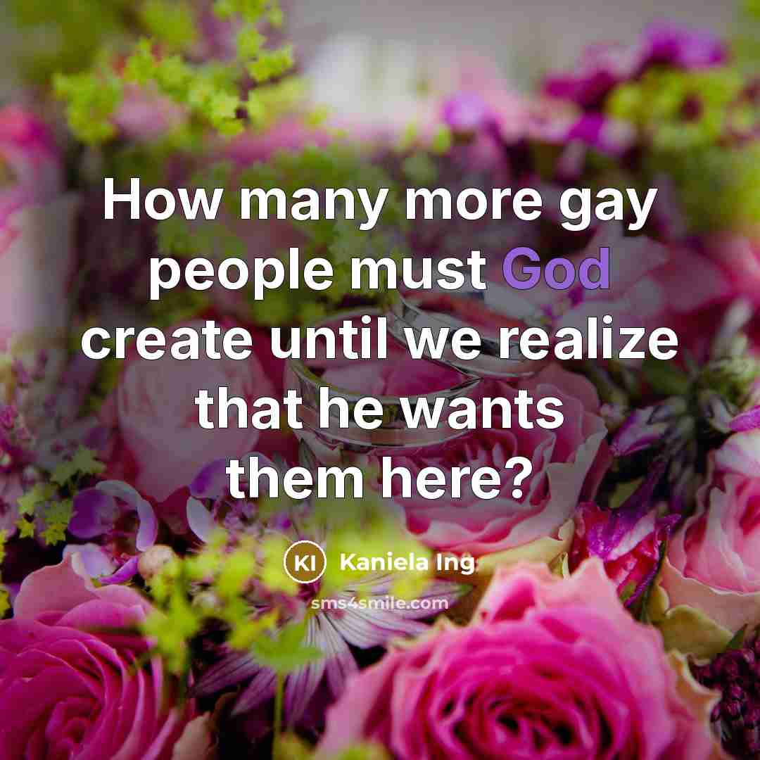 “How many more gay people must God create until we realize that he wants them here?” quote by Kaniela Ing