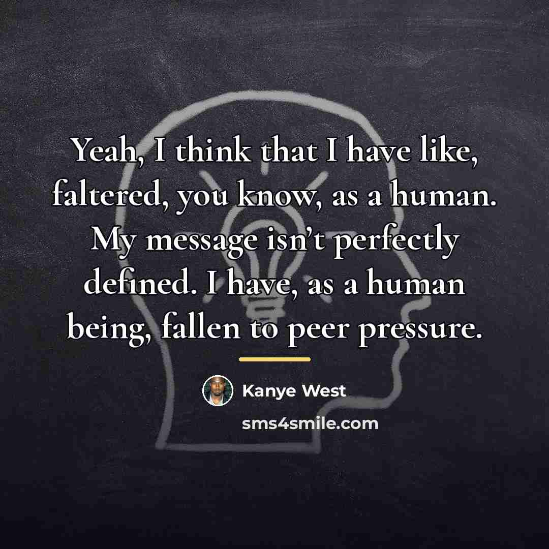 “Yeah, I think that I have like, faltered, you know,…” quote by Kanye West
