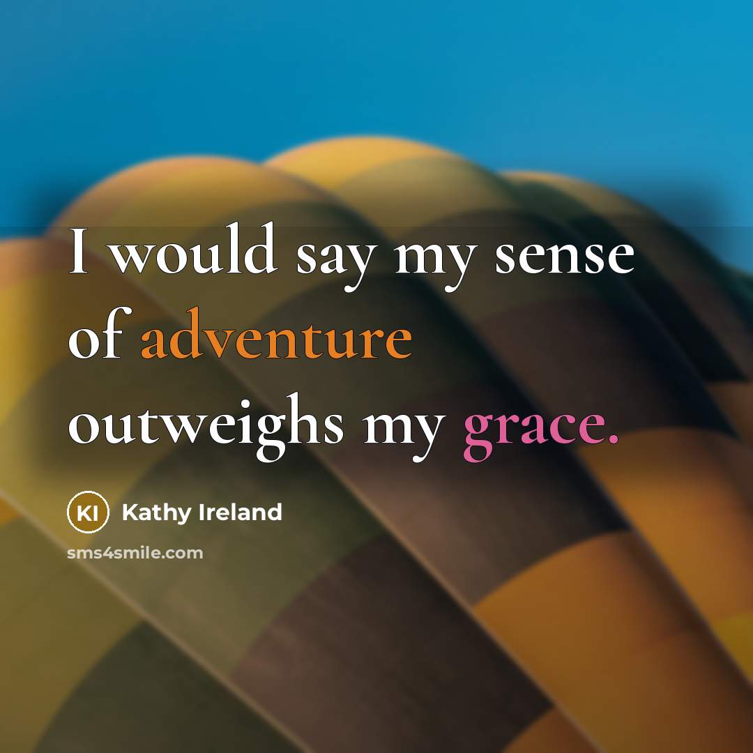 “I would say my sense of adventure outweighs my grace.…” quote by Kathy Ireland