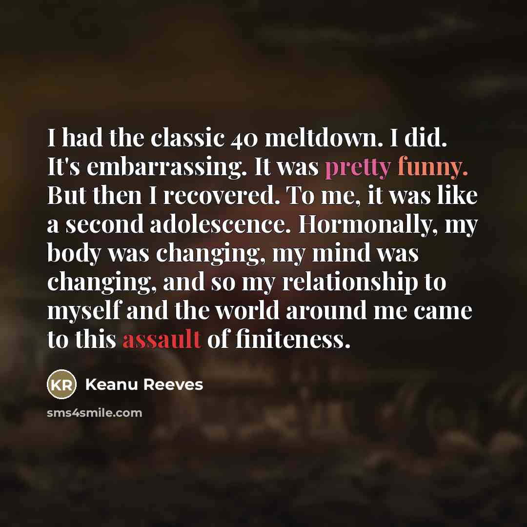 “I had the classic 40 meltdown. I did. It's embarrassing.…” quote by Keanu Reeves