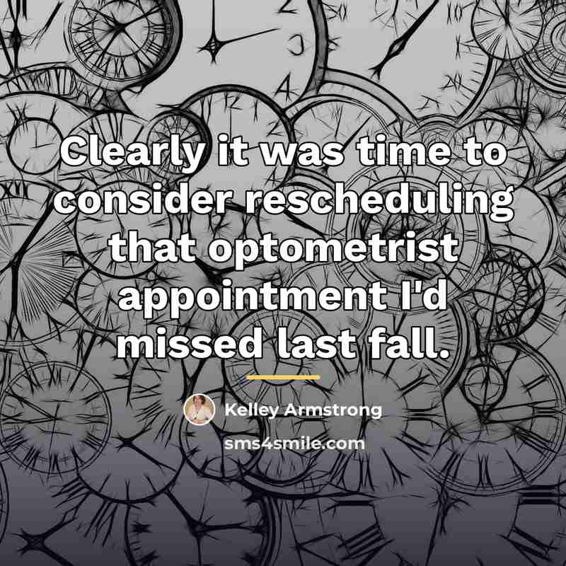 “Clearly it was time to consider rescheduling that optometrist appointment…” quote by Kelley Armstrong