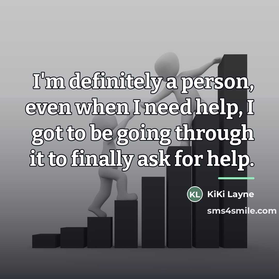 “I'm definitely a person, even when I need help, I…” quote by KiKi Layne