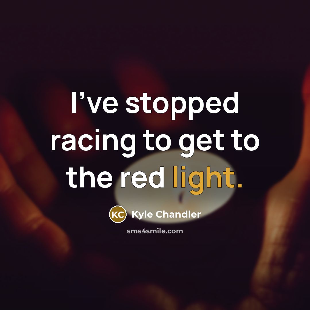 “I've stopped racing to get to the red light.…” quote by Kyle Chandler