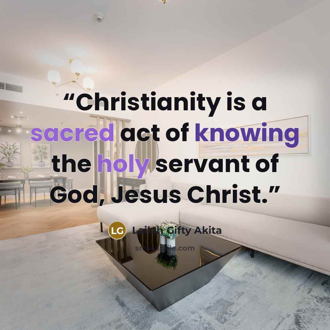 “Christianity is a sacred act of knowing the holy servant of God, Jesus Christ.” quote by Lailah Gifty Akita