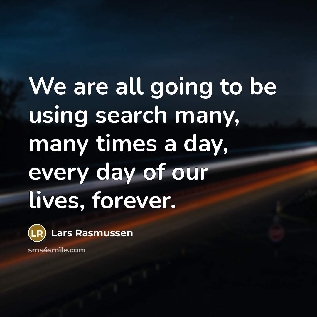 “We are all going to be using search many, many…” quote by Lars Rasmussen