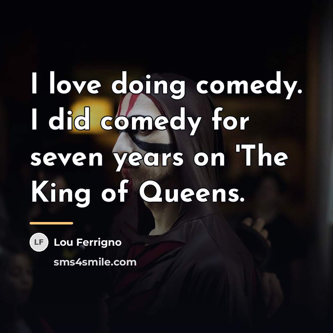 “I love doing comedy. I did comedy for seven years…” quote by Lou Ferrigno