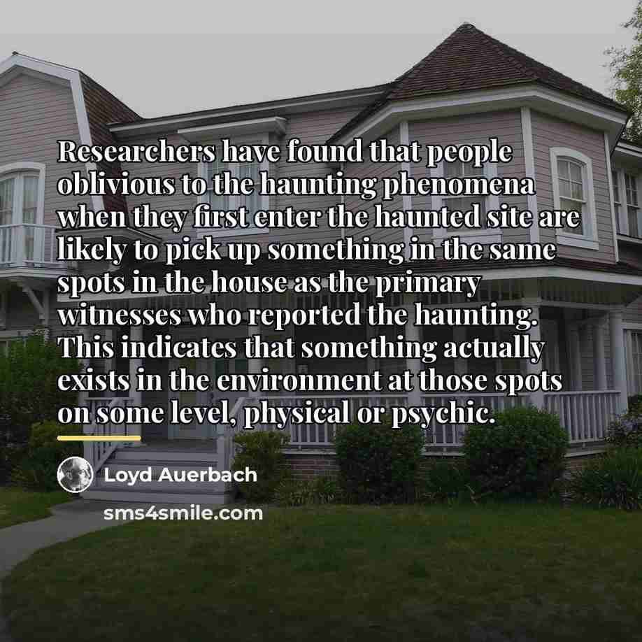 “Researchers have found that people oblivious to the haunting phenomena…” quote by Loyd Auerbach
