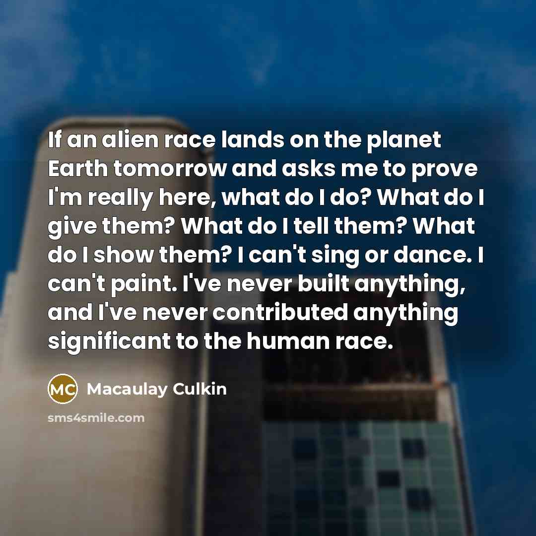 “If an alien race lands on the planet Earth tomorrow…” quote by Macaulay Culkin