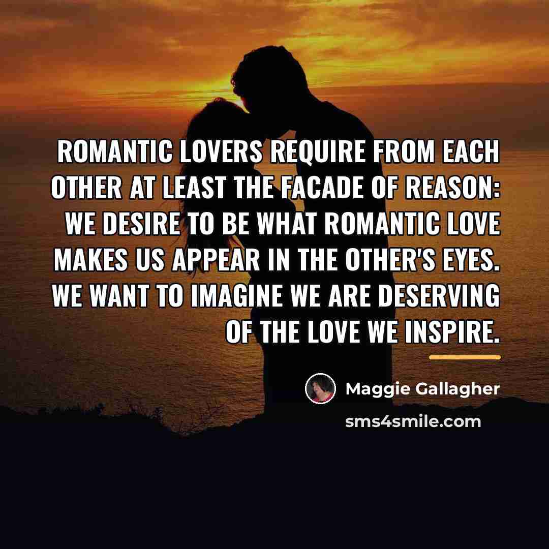 “Romantic lovers require from each other at least the facade…” quote by Maggie Gallagher