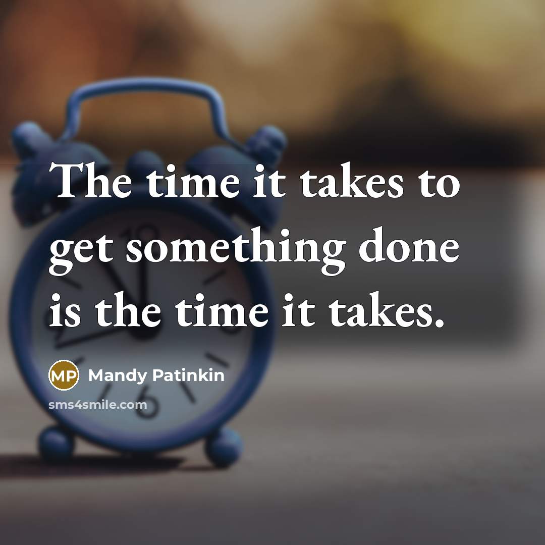 “The time it takes to get something done is the…” quote by Mandy Patinkin