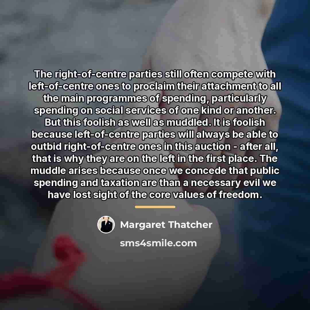 “The right-of-centre parties still often compete with left-of-centre ones to…” quote by Margaret Thatcher