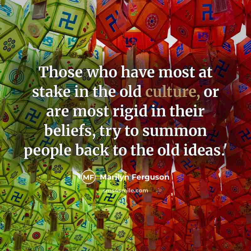“Those who have most at stake in the old culture,…” quote by Marilyn Ferguson
