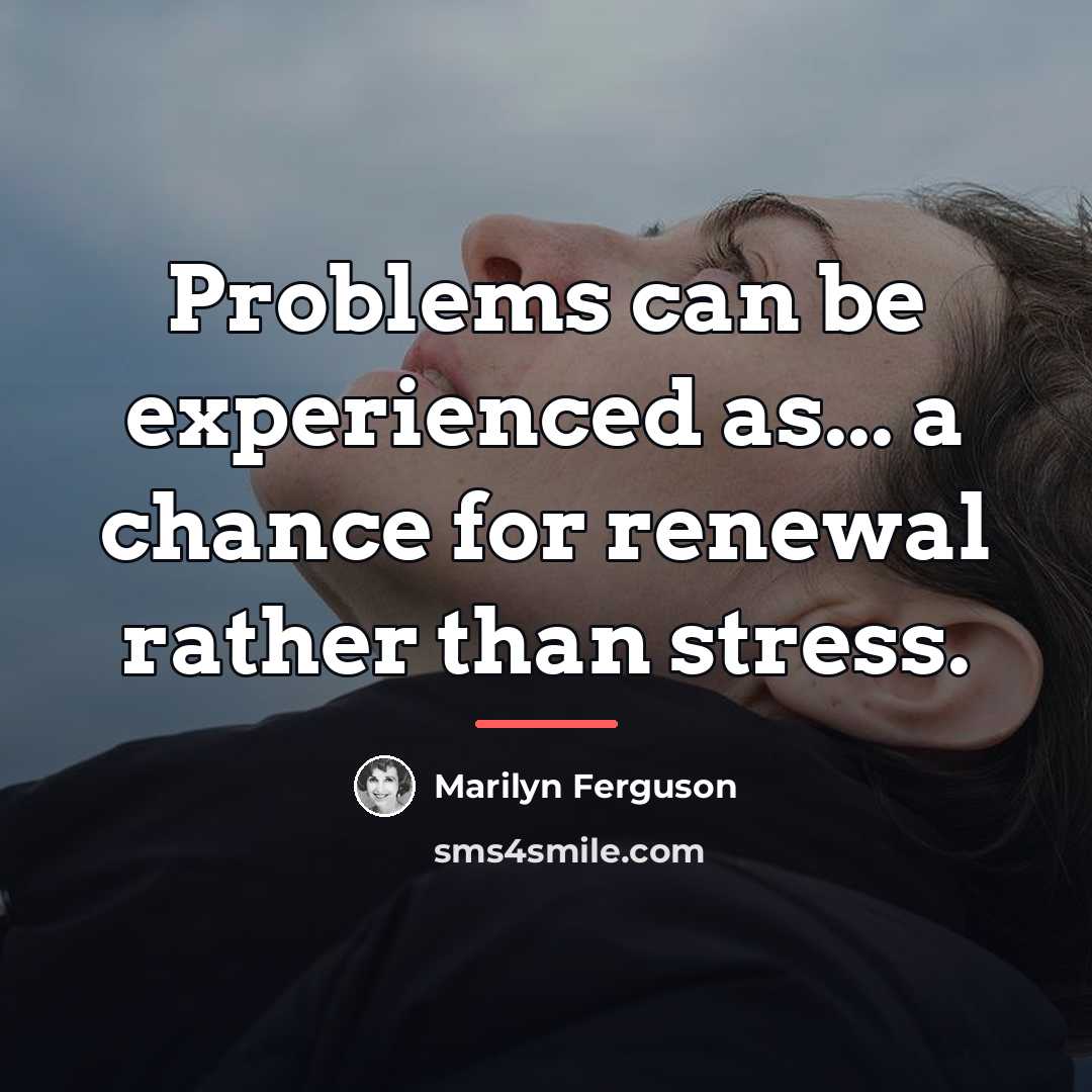 “Problems can be experienced as... a chance for renewal rather…” quote by Marilyn Ferguson
