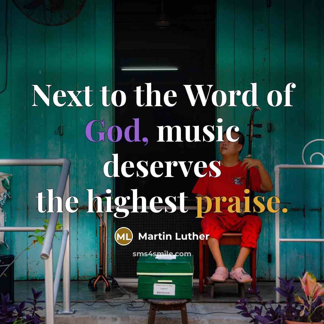 “Next to the Word of God, music deserves the highest…” quote by Martin Luther