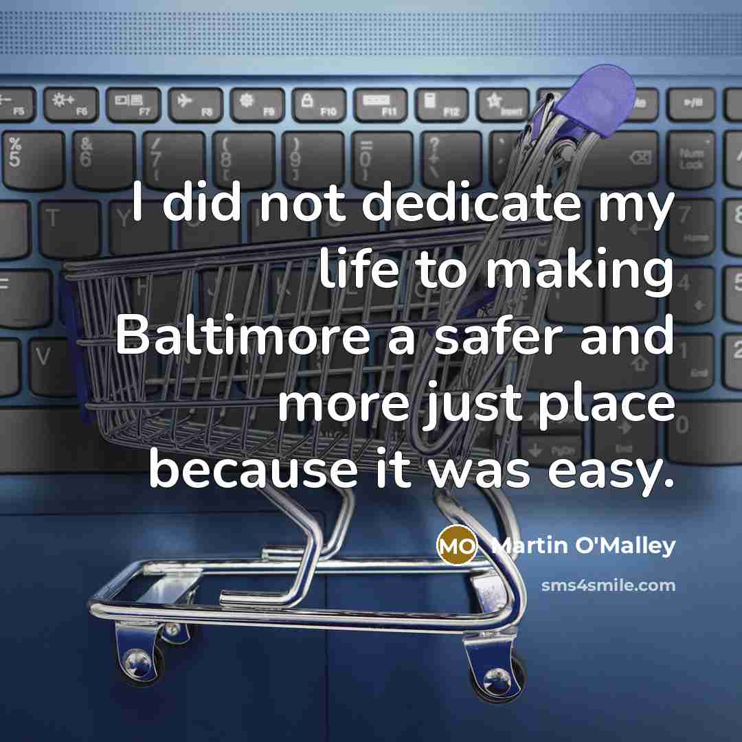 “I did not dedicate my life to making Baltimore a…” quote by Martin O'Malley