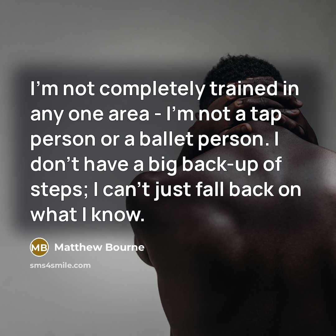 “I'm not completely trained in any one area - I'm…” quote by Matthew Bourne