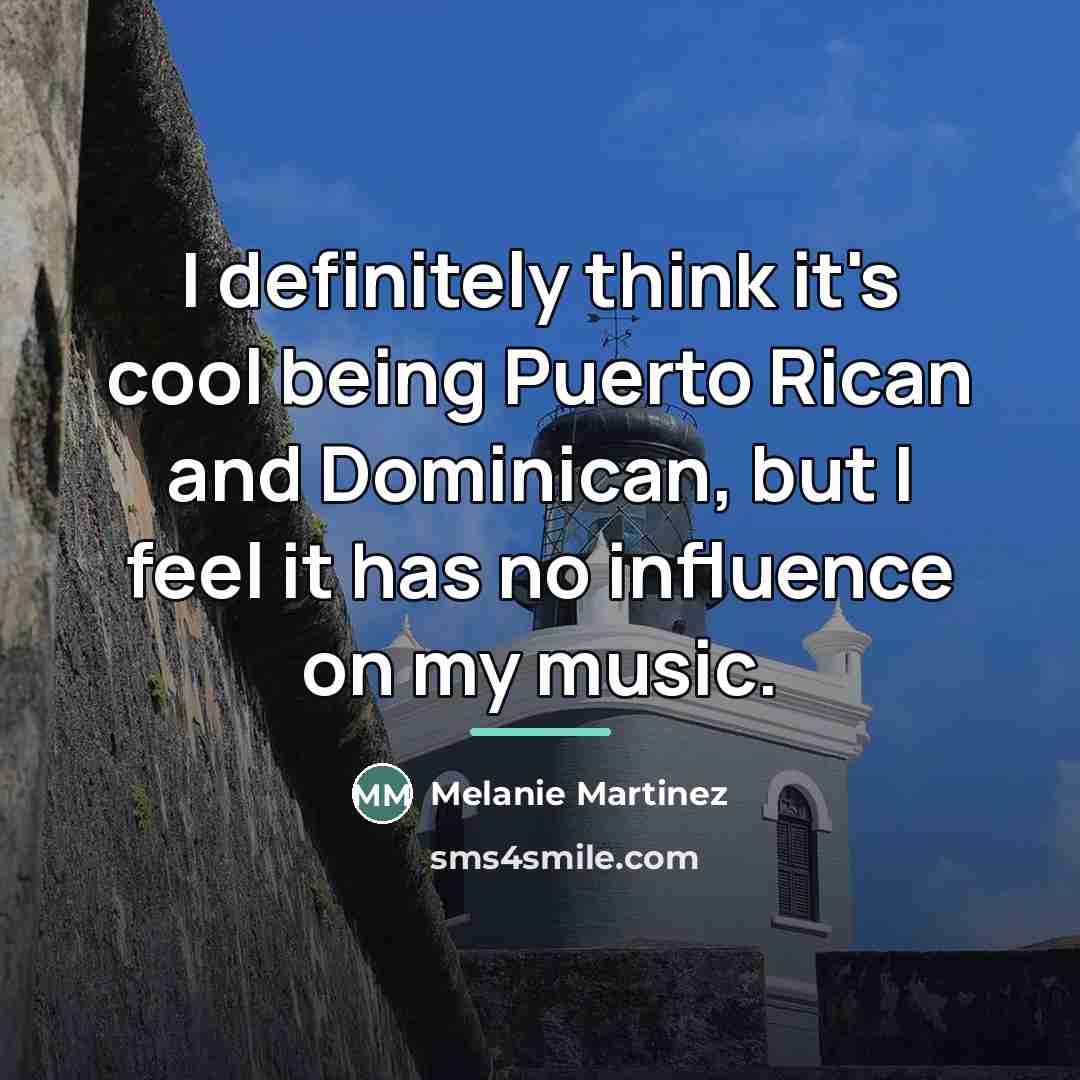 “I definitely think it's cool being Puerto Rican and Dominican,…” quote by Melanie Martinez