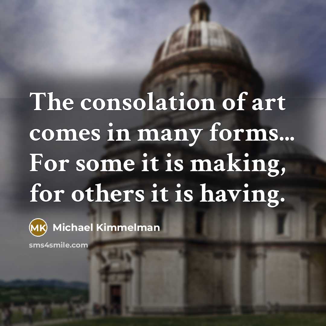 “The consolation of art comes in many forms... For some…” quote by Michael Kimmelman