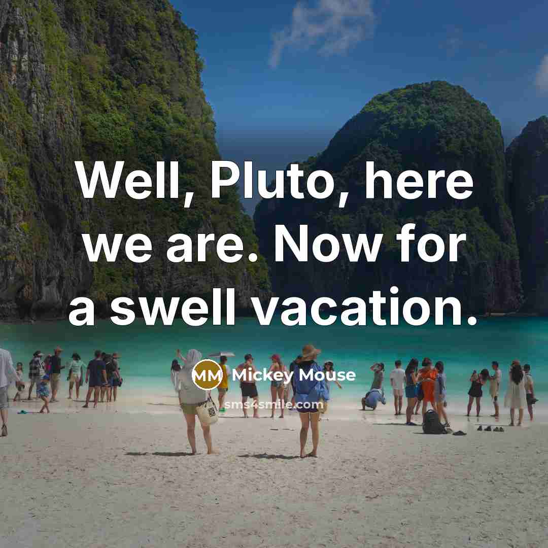 “Well, Pluto, here we are. Now for a swell vacation.…” quote by Mickey Mouse