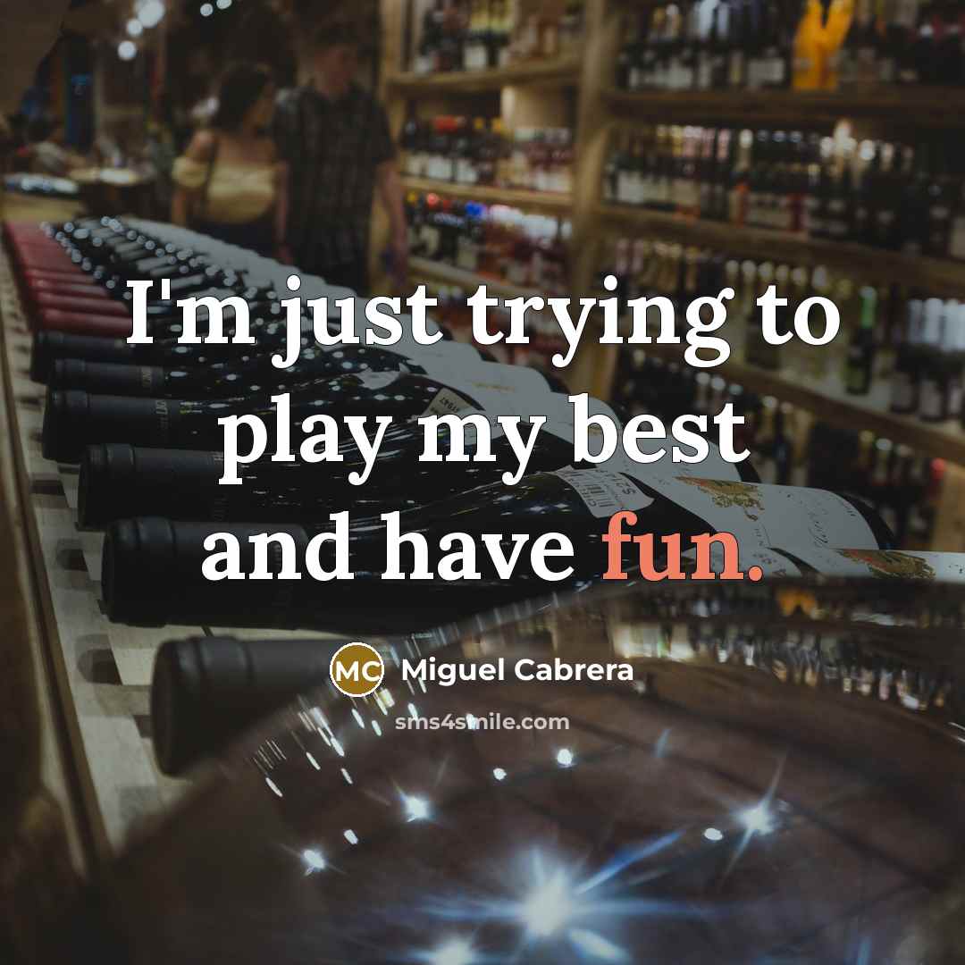 “I'm just trying to play my best and have fun.…” quote by Miguel Cabrera