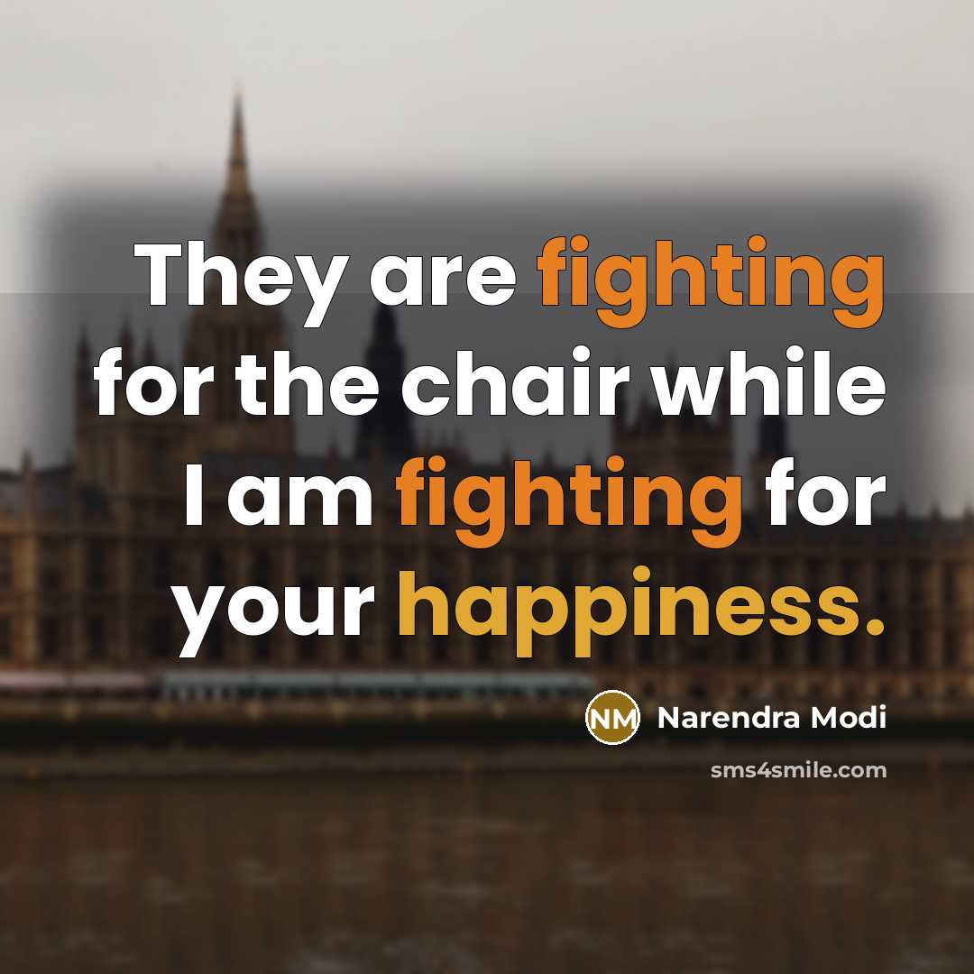 “They are fighting for the chair while I am fighting for your happiness.” quote by Narendra Modi