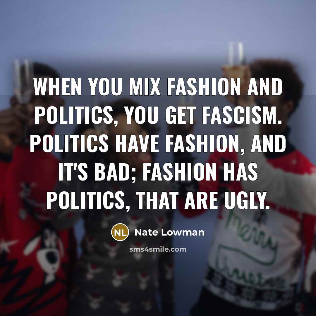 “When you mix fashion and politics, you get fascism. Politics…” quote by Nate Lowman