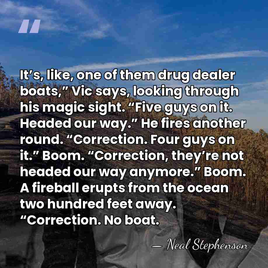 It’s, like, one of them drug dealer boats,” Vic says, looking through&hellip; - Neal Stephenson