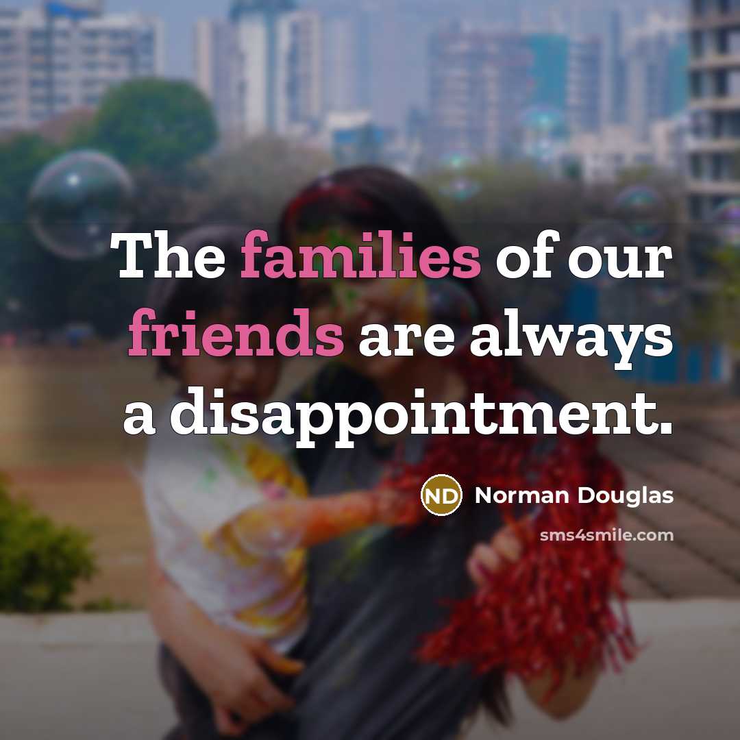 “The families of our friends are always a disappointment.…” quote by Norman Douglas
