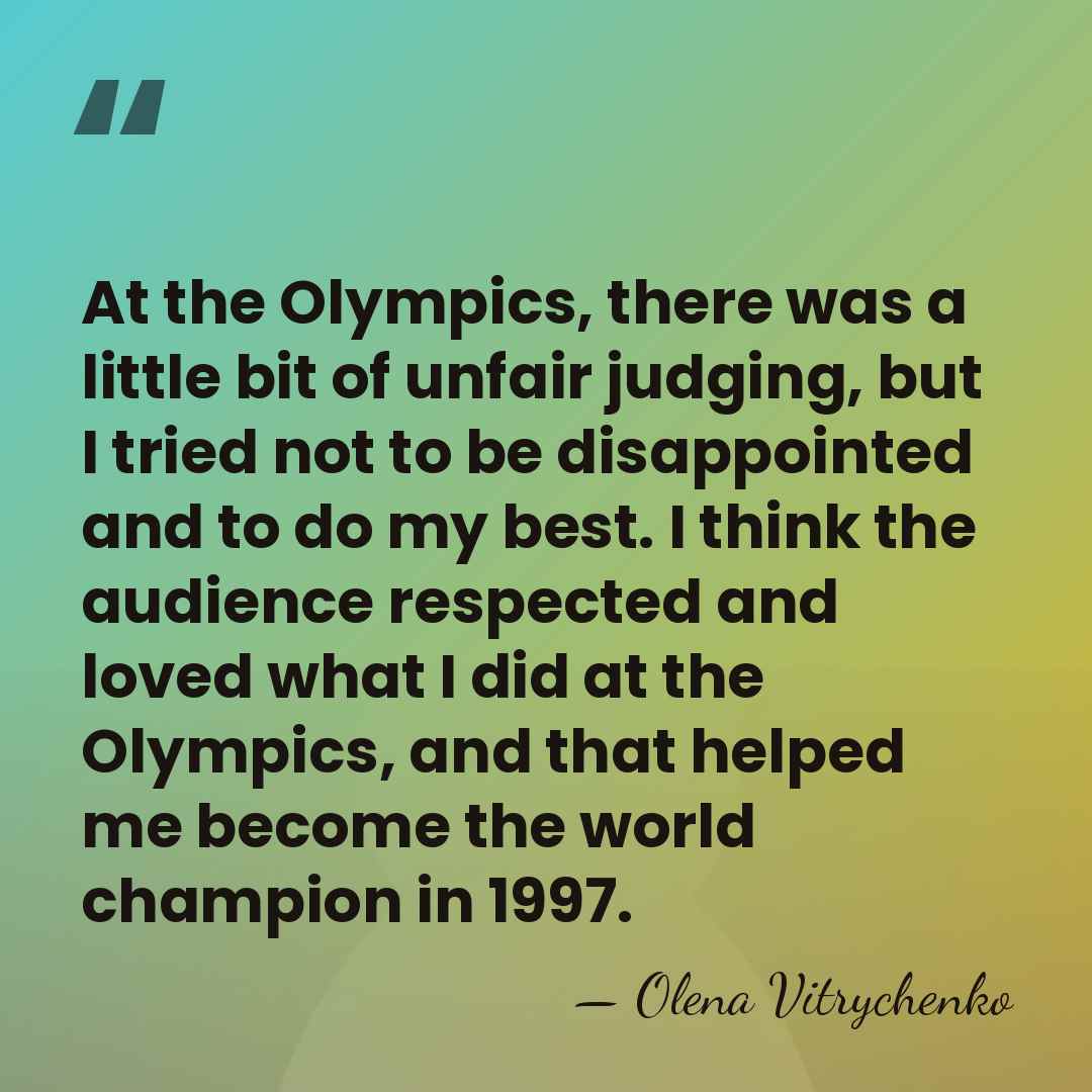 At the Olympics, there was a little bit of unfair judging, but&hellip; - Olena Vitrychenko