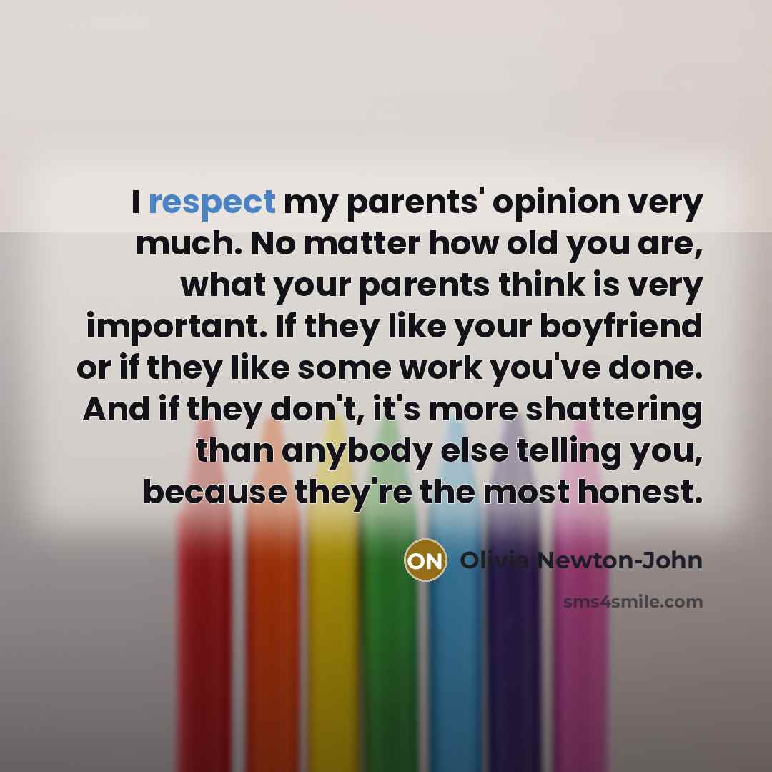 “I respect my parents' opinion very much. No matter how…” quote by Olivia Newton-John