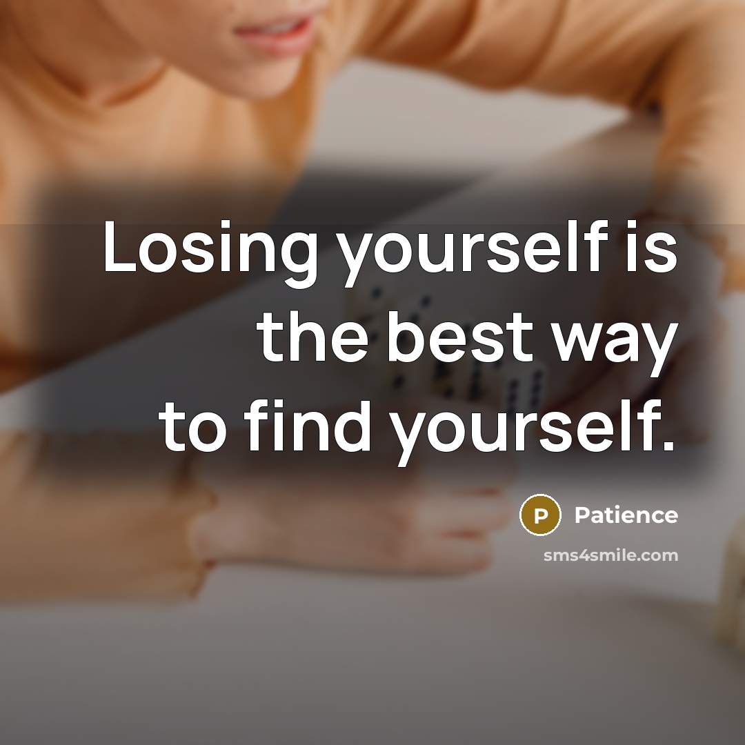 “Losing yourself is the best way to find yourself.…” quote by Patience