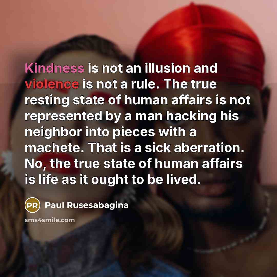 “Kindness is not an illusion and violence is not a…” quote by Paul Rusesabagina
