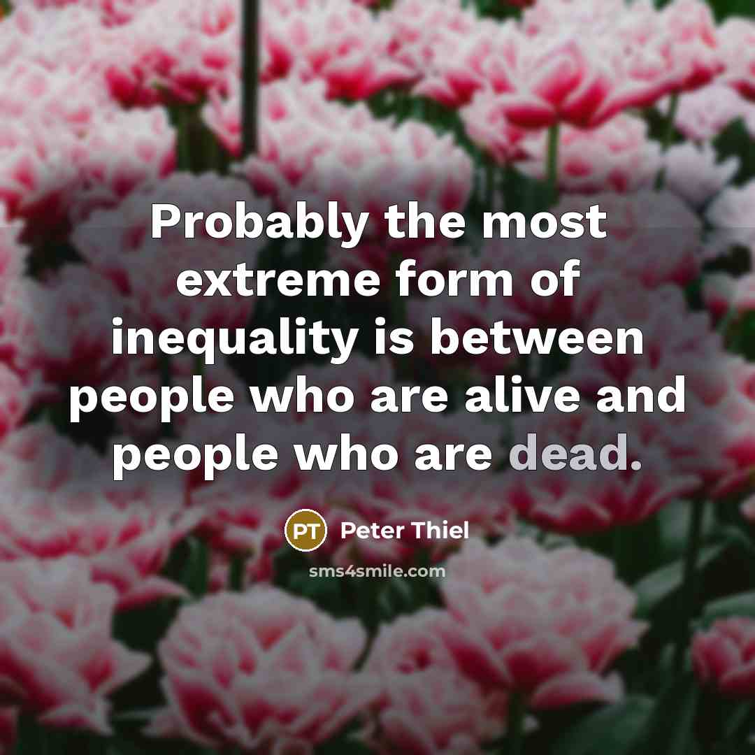 “Probably the most extreme form of inequality is between people…” quote by Peter Thiel