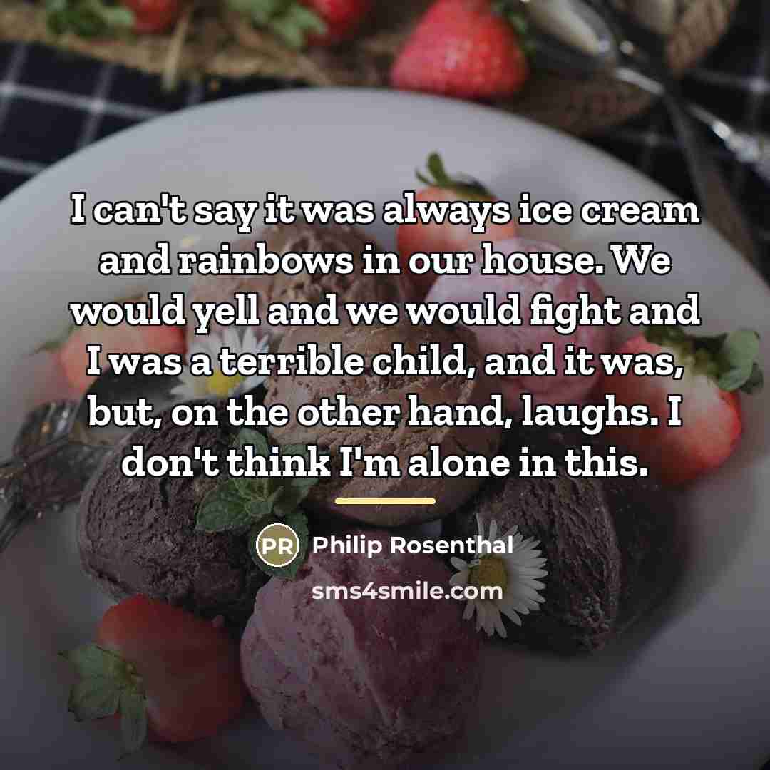 “I can't say it was always ice cream and rainbows…” quote by Philip Rosenthal
