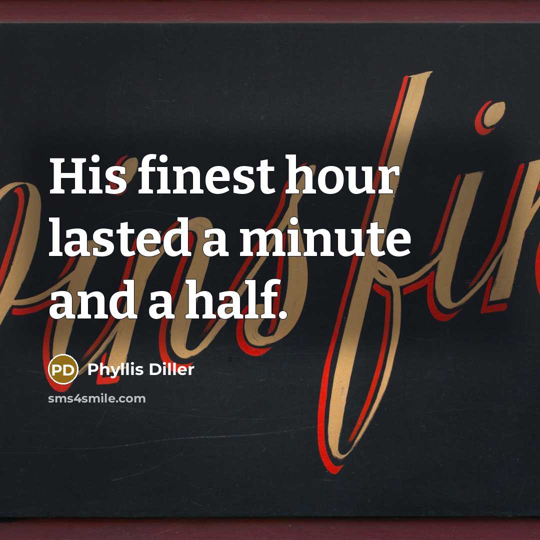 “His finest hour lasted a minute and a half.…” quote by Phyllis Diller